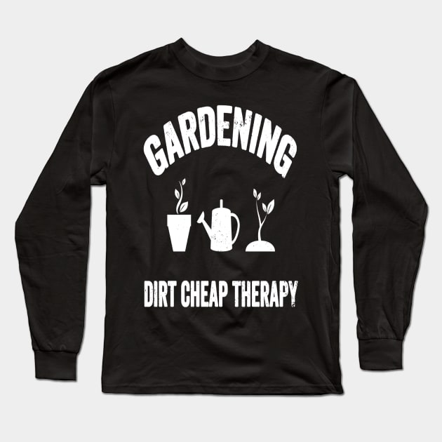Gardening Dirt Cheap Therapy  Gardener Gift Long Sleeve T-Shirt by SkivingtonAllanss